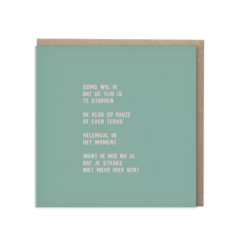 Vierkante saliegroen wenskaart met roze tekst die begint met Soms wil ik dat de tijd is te stoppen en eindigt met Want ik mis nu al dat je straks niet meer hier bent, met kraft envelop op de achtergrond
